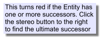 This turns red if the Entity has one or more successors. Click the stereo button to the right to find the ultimate successor