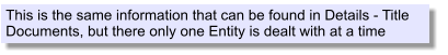 This is the same information that can be found in Details - Title Documents, but there only one Entity is dealt with at a time