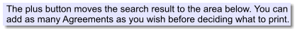 The plus button moves the search result to the area below. You can add as many Agreements as you wish before deciding what to print.